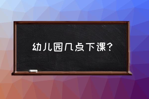 马鞍山幼儿园下午几点放学 幼儿园几点下课? 马鞍山幼儿园下午几点放学 幼儿园几点下课?