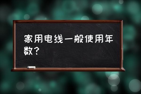 家用电器电线能用多少年 家用电线一般使用年数? 家用电器电线能用多少年 家用电线一般使用年数?