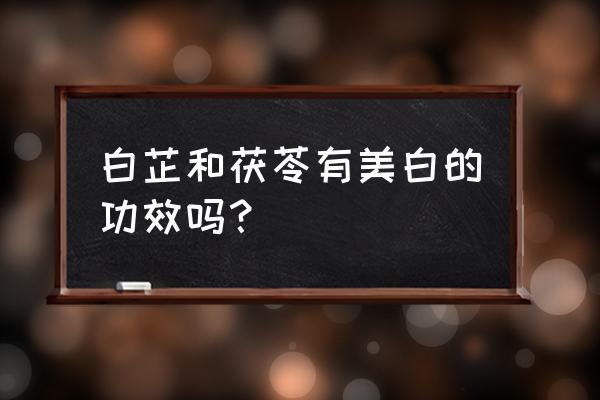 白芷美白真的有效果吗 白芷和茯苓有美白的功效吗? 白芷美白真的有效果吗 白芷和茯苓有美白的功效吗?
