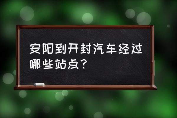 开封到安阳汽车经过长垣吗 安阳到开封汽车经过哪些站点？