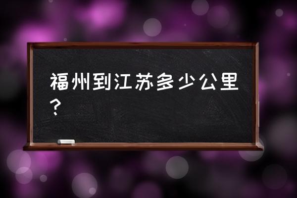 福州开车到苏州同理要多久 福州到江苏多少公里？