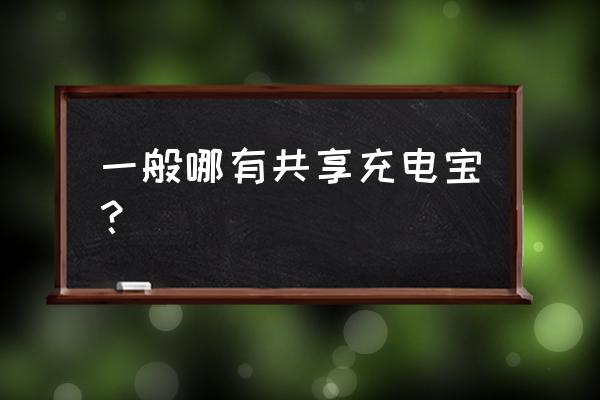 长沙哪些商场有共享充电宝 一般哪有共享充电宝? 长沙哪些商场有共享充电宝 一般哪有共享充电宝?