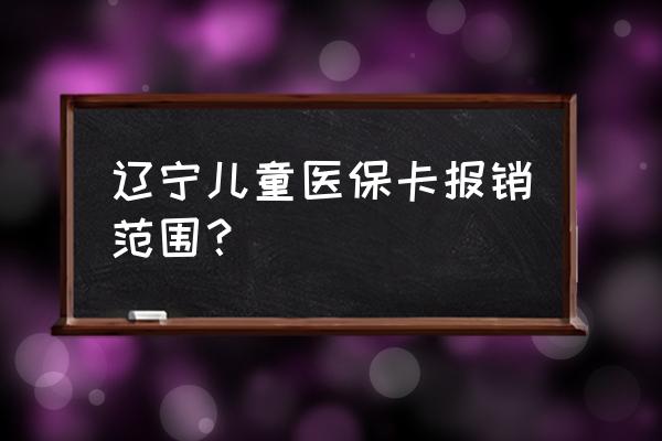 儿童社保在哪报销范围 辽宁儿童医保卡报销范围？