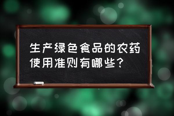 食品企业能用杀虫剂吗 生产绿色食品的农药使用准则有哪些？