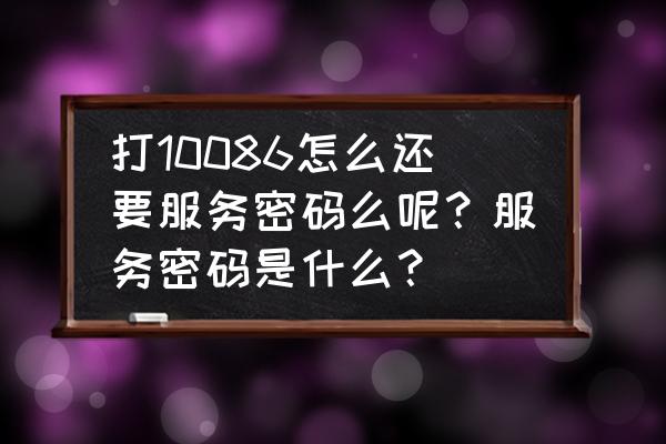 北京服务您密码是什么样的 打10086怎么还要服务密码么呢？服务密码是什么？