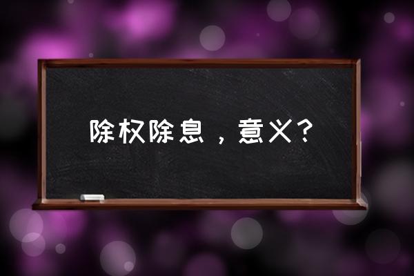 除权除息持仓成本会变吗 除权除息,意义? 除权除息持仓成本会变吗 除权除息,意义?
