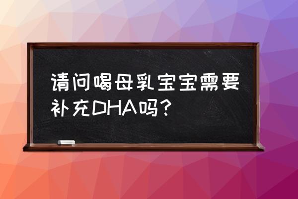 喂奶要吃dha吗 请问喝母乳宝宝需要补充DHA吗? 喂奶要吃dha吗 请问喝母乳宝宝需要补充DHA吗?