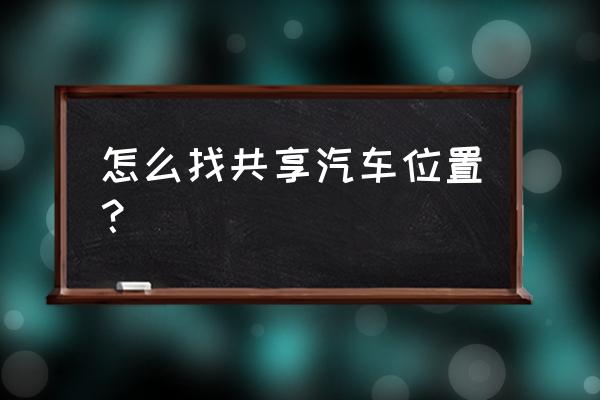 南汇哪有共享汽车 怎么找共享汽车位置？