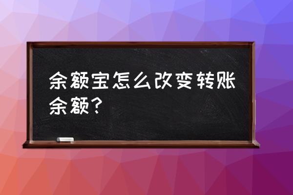 如何在余额宝中设置转账金额度 余额宝怎么改变转账余额？