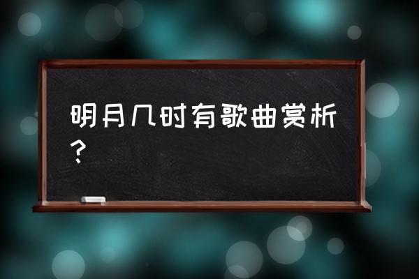 明月几时有钢琴双手谱 明月几时有歌曲赏析？