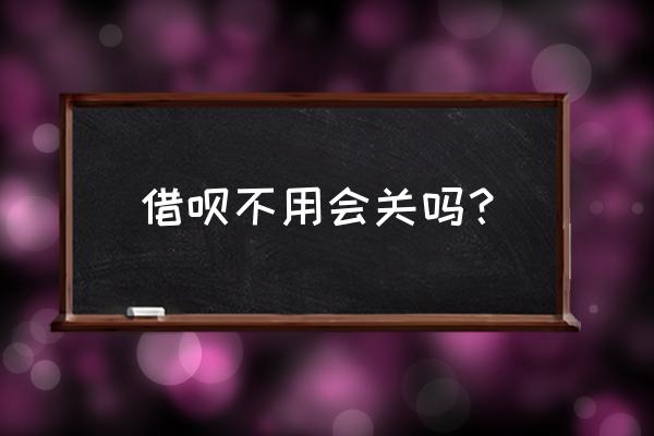 借呗开通后不借钱会关掉吗 借呗不用会关吗？