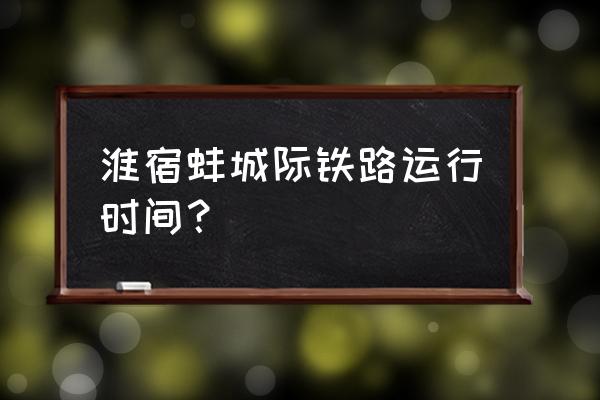 蚌埠到淮北的火车有多少班 淮宿蚌城际铁路运行时间? 蚌埠到淮北的火车有多少班 淮宿蚌城际铁路运行时间?