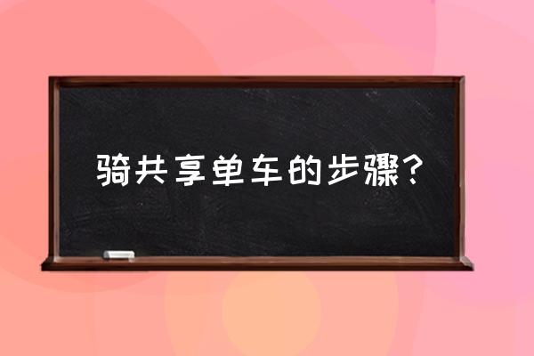 共享单车应该怎么使用 骑共享单车的步骤? 共享单车应该怎么使用 骑共享单车的步骤?