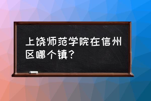 上饶师院附近哪里有顺丰快递 上饶师范学院在信州区哪个镇？