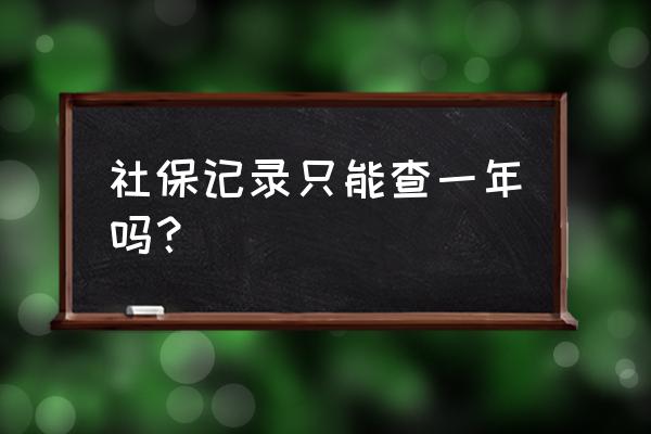 社保记录能查几年 社保记录只能查一年吗? 社保记录能查几年 社保记录只能查一年吗?
