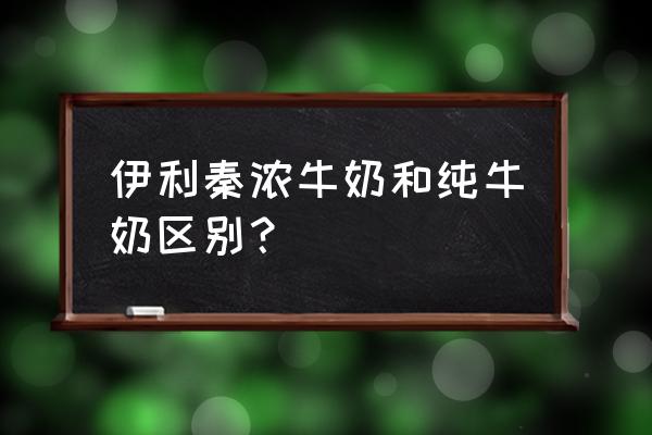 伊利纯牛奶是巴氏奶吗 伊利秦浓牛奶和纯牛奶区别? 伊利纯牛奶是巴氏奶吗 伊利秦浓牛奶和纯牛奶区别?