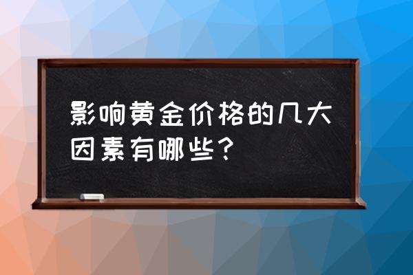 是什么在影响金价 影响黄金价格的几大因素有哪些? 是什么在影响金价 影响黄金价格的几大因素有哪些?