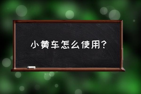 石家庄小黄车怎么 小黄车怎么使用? 石家庄小黄车怎么 小黄车怎么使用?