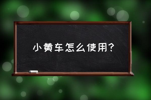 石家庄小黄车怎么 小黄车怎么使用？