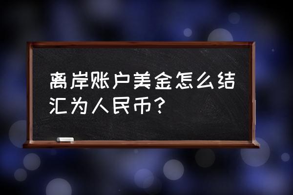 美元户转账个人民币户怎么做账 离岸账户美金怎么结汇为人民币？