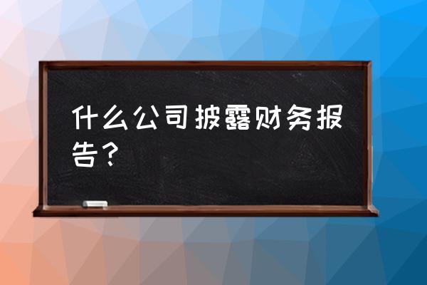 新三板财务报表公开吗 什么公司披露财务报告? 新三板财务报表公开吗 什么公司披露财务报告?