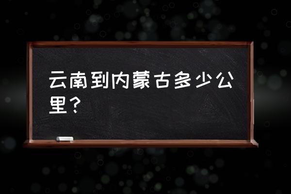 呼伦贝尔到昆明多远多少公里 云南到内蒙古多少公里? 呼伦贝尔到昆明多远多少公里 云南到内蒙古多少公里?