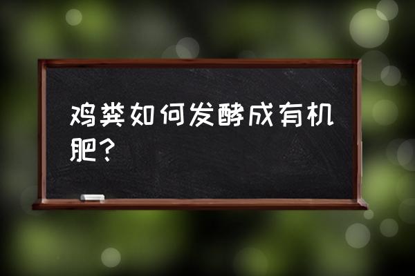 怎么将鸡粪做成有机肥 鸡粪如何发酵成有机肥? 怎么将鸡粪做成有机肥 鸡粪如何发酵成有机肥?