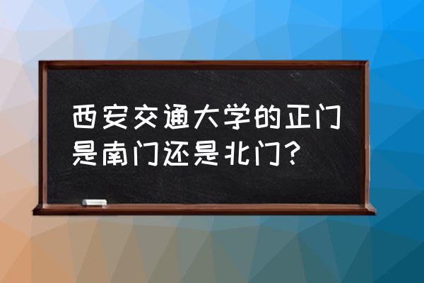 西安交大正门是哪个 西安交通大学的正门是南门还是北门？