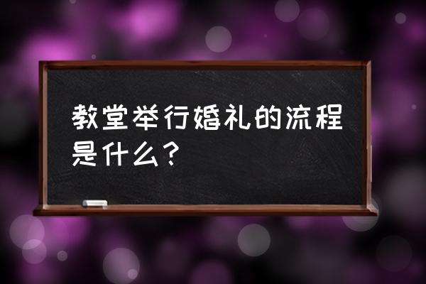 鸡西哪家教堂举办婚礼 教堂举行婚礼的流程是什么？