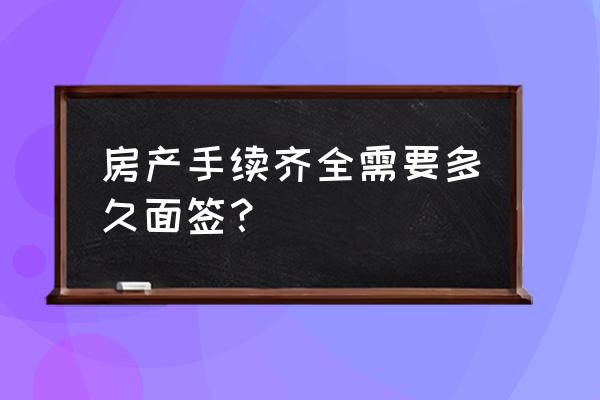 房贷面签提前多久通知 房产手续齐全需要多久面签? 房贷面签提前多久通知 房产手续齐全需要多久面签?
