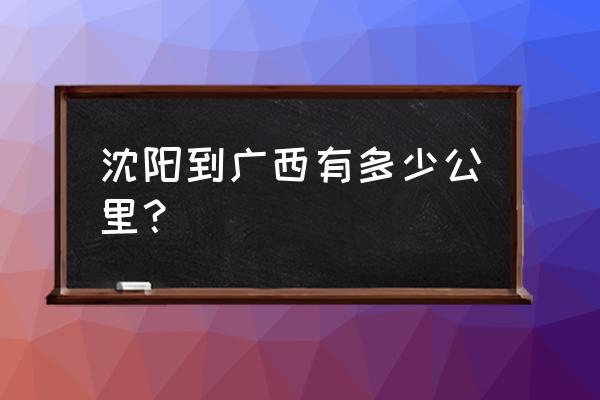 沈阳市开车到桂林多长时间 沈阳到广西有多少公里？