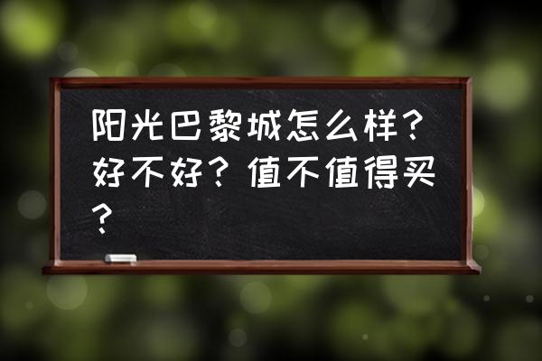 3月巴彦淖尔哪些楼盘关注度更高 阳光巴黎城怎么样?好不好?值不值得买? 3月巴彦淖尔哪些楼盘关注度更高 阳光巴黎城怎么样?好不好?值不值得买?