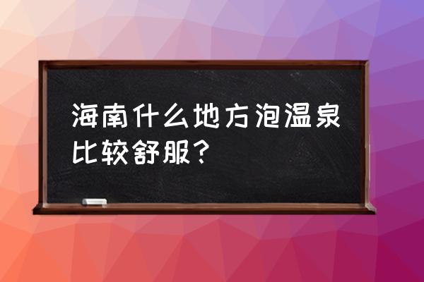 南田温泉有室内的吗 海南什么地方泡温泉比较舒服？