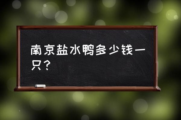 南京盐水鸭几只一箱 南京盐水鸭多少钱一只? 南京盐水鸭几只一箱 南京盐水鸭多少钱一只?