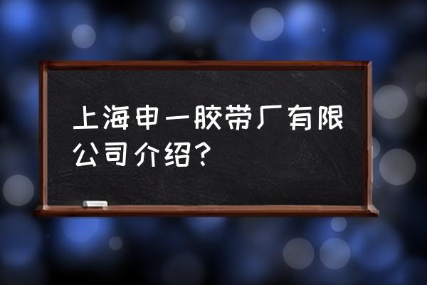胶带生产企业是不是塑料产品 上海申一胶带厂有限公司介绍? 胶带生产企业是不是塑料产品 上海申一胶带厂有限公司介绍?