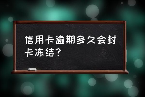 信用卡欠款多久会封卡 信用卡逾期多久会封卡冻结? 信用卡欠款多久会封卡 信用卡逾期多久会封卡冻结?
