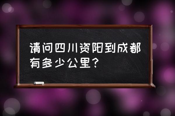 资阳到双流开车多久时间 请问四川资阳到成都有多少公里? 资阳到双流开车多久时间 请问四川资阳到成都有多少公里?