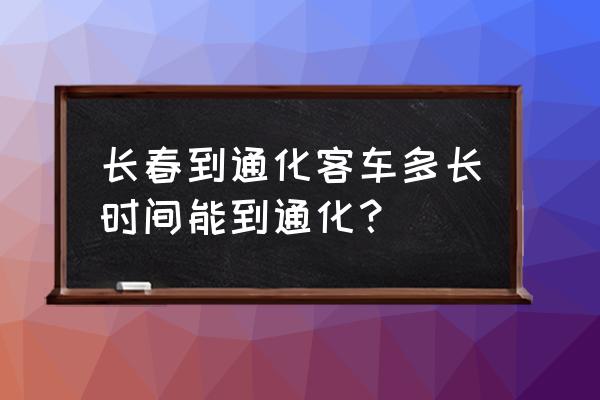 双阳到通化有客车吗 长春到通化客车多长时间能到通化? 双阳到通化有客车吗 长春到通化客车多长时间能到通化?