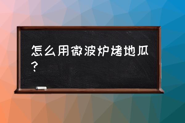 微波炉烤红薯不用厨房纸可以吗 怎么用微波炉烤地瓜？