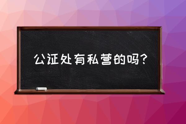 乌海市有几家公证处 公证处有私营的吗? 乌海市有几家公证处 公证处有私营的吗?