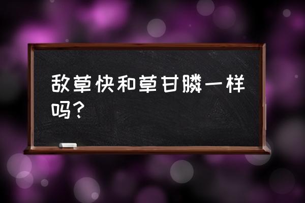 怎样鉴别是敌草快还是百草枯 敌草快和草甘膦一样吗？