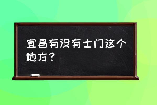 宜昌土门有没有鸡 宜昌有没有士门这个地方？