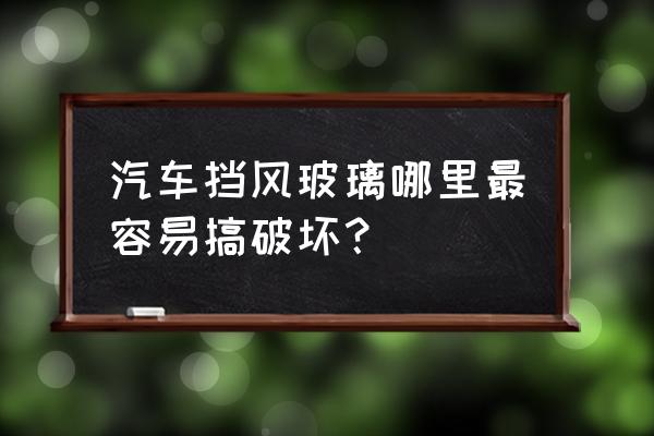 车的玻璃哪个更薄落 汽车挡风玻璃哪里最容易搞破坏? 车的玻璃哪个更薄落 汽车挡风玻璃哪里最容易搞破坏?