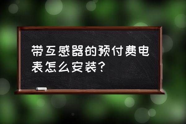 预付费电表如何安装 带互感器的预付费电表怎么安装? 预付费电表如何安装 带互感器的预付费电表怎么安装?
