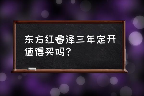 东方红的基金今年还值得买吗 东方红睿泽三年定开值得买吗？