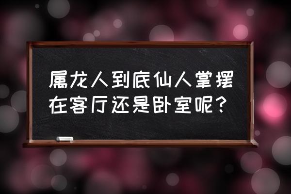 属龙的养仙人球摆放什么位置 属龙人到底仙人掌摆在客厅还是卧室呢? 属龙的养仙人球摆放什么位置 属龙人到底仙人掌摆在客厅还是卧室呢?