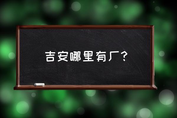 吉安县城立申手袋厂如何 吉安哪里有厂? 吉安县城立申手袋厂如何 吉安哪里有厂?