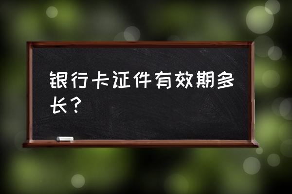 银行卡证件过期是什么意思 银行卡证件有效期多长? 银行卡证件过期是什么意思 银行卡证件有效期多长?