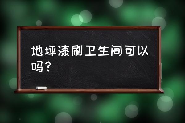厕所能用地坪漆吗 地坪漆刷卫生间可以吗? 厕所能用地坪漆吗 地坪漆刷卫生间可以吗?