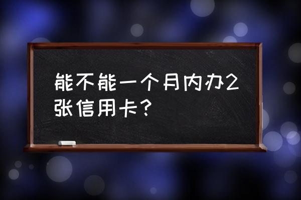 信用卡一个月能申请几个 能不能一个月内办2张信用卡? 信用卡一个月能申请几个 能不能一个月内办2张信用卡?